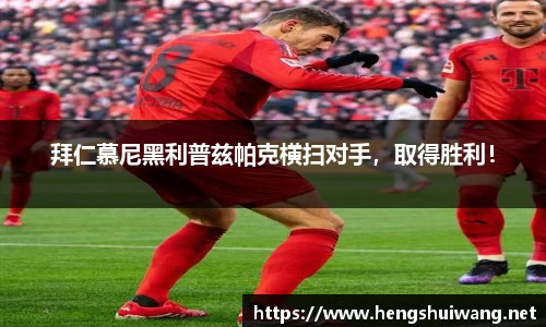 拜仁慕尼黑利普兹帕克横扫对手，取得胜利！