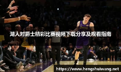 湖人对爵士精彩比赛视频下载分享及观看指南